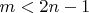 $m<2n-1$