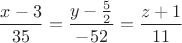 $$ \frac{x-3}{35} = \frac{y-\frac{5}{2}}{-52} = \frac{z+1}{11} $$ $$ \frac{x-3}{35} = \frac{y-\frac{5}{2}}{-52} = \frac{z+1}{11} $$