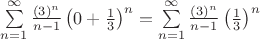$\sum\limits_{n=1}^{\infty}\frac{(3)^n}{n-1}\left(0+\frac{1}{3}\right)^n=\sum\limits_{n=1}^{\infty}\frac{(3)^n}{n-1}\left(\frac{1}{3}\right)^n$