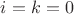 $i=k=0$