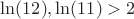 $\ln(12),\ln(11)>2$