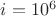 $i = 10^6$
