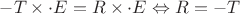 $-T\times \cdot E=R\times \cdot E\Leftrightarrow R=-T$
