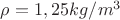 $\rho=1,25 kg/m^3$
