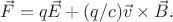 $\vec{F}=q\vec{E}+(q/c)\vec{v}\times\vec{B}.$
