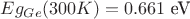 $Eg_{Ge}(300K)=0.661 \text{ eV}$