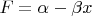 $F=\alpha-\beta x$