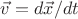 $\vec{v} = d\vec{x}/dt$