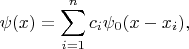 $$\psi(x)=\sum_{i=1}^n c_i\psi_0(x-x_i),$$