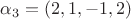 $\alpha_3=(2,1,-1,2)$