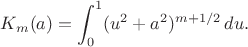 $$K_m(a)=\int_0^1(u^2+a^2)^{m+1/2}\,du.$$ $$K_m(a)=\int_0^1(u^2+a^2)^{m+1/2}\,du.$$