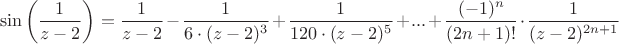 $$\sin \left ( \frac{1}{z-2} \right ) = \frac{1}{z-2} - \frac{1}{6 \cdot (z-2)^3} + \frac{1}{120 \cdot (z-2)^5} + ... + \frac{(-1)^n}{(2n+1)!} \cdot \frac{1}{(z-2)^{2n+1}}$$