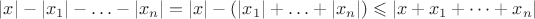 $\left\lvert x \right\rvert - \left\lvert x_1 \right\rvert-\ldots-\left\lvert x_n \right\rvert=\left\lvert x \right\rvert - (\left\lvert x_1 \right\rvert+\ldots+\left\lvert x_n \right\rvert)\leqslant \left\lvert {x}+{x_1}+\dots+{x_n} \right\rvert$
