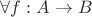 $\forall f : A \to B$ $\forall f : A \to B$