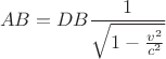 $$AB=DB\frac{1}{\sqrt{1-\frac{v^2}{c^2}}}$$