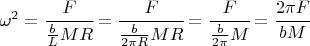 $\omega^2 = \cfrac{F}{\frac{b}{L}MR}=\cfrac{F}{\frac{b}{2\pi R}MR}=\cfrac{F}{\frac{b}{2\pi}M}=\cfrac{2\pi F}{bM}$