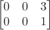 $$\begin{bmatrix}
 0& 0 &3 \\
0 &0  & 1\\
\end{bmatrix}$$