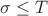 $\sigma\leq T$