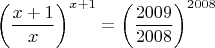 $$\left(\frac{x+1}{x}\right)^{x+1} = \left(\frac{2009}{2008}\right)^{2008} $$