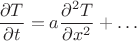 $$\dfrac{\partial T}{\partial t}=a\dfrac{\partial^2T}{\partial x^2}+\ldots$$