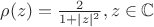 $\rho (z)=\frac{2}{1+|z|^2}, z\in\mathbb C$