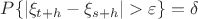 $P\{|\xi_{t+h}-\xi_{s+h}|>\varepsilon\}=\delta$
