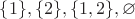 $\lbrace 1\rbrace,\lbrace 2\rbrace,\lbrace 1, 2\rbrace,\varnothing