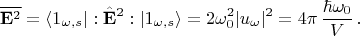 $$
\overline{\mathbf{E}^2}=\langle1_{\omega,s}|:\hat{\mathbf{E}}^2:|1_{\omega,s}\rangle=2\omega_0^2|u_\omega|^2=4\pi\,\frac{\hbar\omega_0}{V}\,.
$$