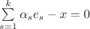$\sum\limits_{s=1}^{k}\alpha_{s} e_s - x = 0$