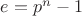 $e=p^n-1$