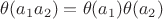 $\theta(a_1a_2)=\theta(a_1)\theta(a_2)$