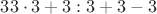 $33\cdot3+3:3+3-3$