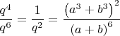 $\dfrac{q^4}{q^6}=\dfrac{1}{q^2}=\dfrac{\left(a^3+b^3\right)^2}{\left(a+b\right)^6}$