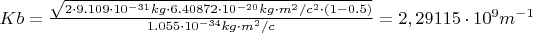 $Kb=\frac{\sqrt{2 \cdot 9.109 \cdot 10^{-31} kg \cdot 6.40872 \cdot 10^{-20}kg \cdot m^2/c^2 \cdot (1-0.5)}}{1.055 \cdot 10^{-34} kg \cdot m^2/c}=2,29115 \cdot 10^9 m^{-1}$