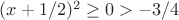 $(x+1/2)^2\ge 0>-3/4$