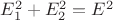$E_{1} ^2+E_{2}^2=E^2$