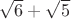 $\sqrt{6}+\sqrt{5}$