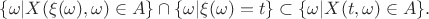$$
\{\omega|X(\xi(\omega),\omega)\in A\}\cap\{\omega|\xi(\omega) = t\} \subset \{\omega|X(t,\omega)\in A\}.
$$