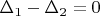 $\begin{equation*}
\Delta_1 - \Delta_2=0
\end{equation*}
$