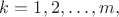 $k=1,2,\dots ,m,$