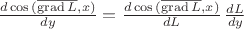 $\frac{d\cos{(\overline{\operatorname{grad}L},x)}}{dy} = \frac{d\cos{(\overline{\operatorname{grad}L},x)}}{dL}\,\frac{dL}{dy}$