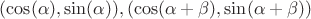 $(\cos(\alpha),\sin(\alpha)), (\cos(\alpha+\beta),\sin(\alpha+\beta))$