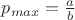$p_{max}=\frac{a}{b}$