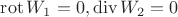 $\operatorname{rot}W_1=0,\operatorname{div}W_2=0 $