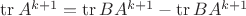 $\operatorname{tr}A^{k+1} = \operatorname{tr} B A^{k+1} - \operatorname{tr}  B A^{k+1}$