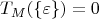 $$T_M(\left\lbrace\varepsilon\right\rbrace)=0$$