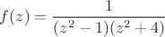 $f(z)=\dfrac{1}{(z^2-1)(z^2+4)}$