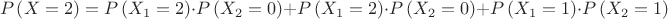 $$P\left( {X = 2} \right)=P\left( {X_1 = 2} \right)\cdot P\left( {X_2 = 0} \right)+P\left( {X_1 = 2} \right)\cdot P\left( {X_2 = 0} \right)+P\left( {X_1 = 1} \right)\cdot P\left( {X_2 = 1} \right)$$