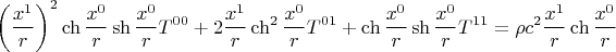 $$ \left( \frac{x^{1}}{r} \right)^2 \ch{\frac{x^0}{r}} \sh{\frac{x^0}{r}} T^{00}+2 \frac{x^{1}}{r} \ch^2{\frac{x^0}{r}} T^{01}+\ch{\frac{x^0}{r}} \sh{\frac{x^0}{r}} T^{11}=\rho c^2 \frac{x^1}{r} \ch{\frac{x^0}{r}} $$