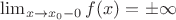 $\lim_{x\to x_0-0} f(x)=\pm\infty$